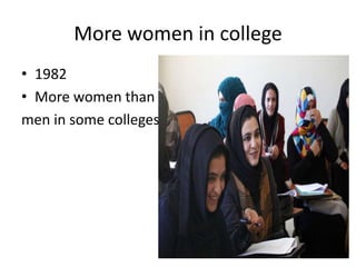 More women in college
• 1982
• More women than
men in some colleges
 
