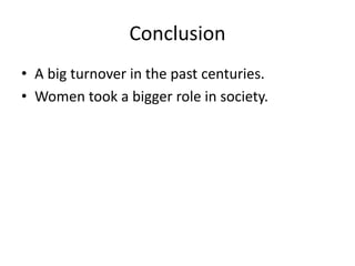 Conclusion
• A big turnover in the past centuries.
• Women took a bigger role in society.
 