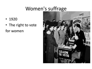 Women's suffrage
• 1920
• The right to vote
for women
 