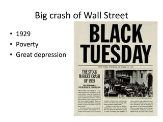 Big crash of Wall Street
• 1929
• Poverty
• Great depression
 