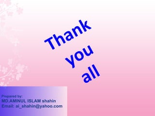 Prepared by: MD.AMINUL ISLAM shahin Email: ai_shahin@yahoo.com Thank you all 