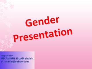 Prepared by: MD.AMINUL ISLAM shahin [email_address] Gender Presentation   