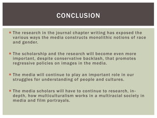 The research in the journal chapter writing has exposed the various ways the media constructs monolithic notions of race ...