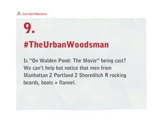 #TheUrbanWoodsman
Is “On Walden Pond: The Movie” being cast?
We can’t help but notice that men from
Manhattan 2 Portland 2 Shoreditch R rocking
beards, boots + flannel.
9.
 