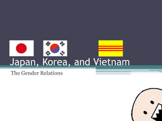 Japan, Korea, and Vietnam
The Gender Relations
 