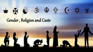 Gender , Religion and Caste
 