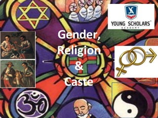 Gender,
Religion
&
Caste
 