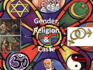 Gender,
Religion
&
Caste
By Mr. Siddharth
Chandrasekar
 