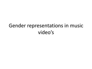 Gender representations in music
            video’s
 