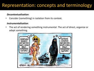 Representation: concepts and terminology
Decontextualisation:
• Consider (something) in isolation from its context.
Instrumentalisation:
• The act of rendering something instrumental. The act of direct, organize or
adapt something.
 