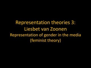 Representation theories 3:
Liesbet van Zoonen
Representation of gender in the media
(feminist theory)
 