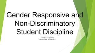 Gender Responsive and
Non-Discriminatory
Student Discipline
Nancy Cuplang
Guidance Associate
 