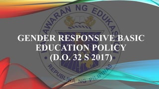 GENDER RESPONSIVE BASIC
EDUCATION POLICY
(D.O. 32 S 2017)
 