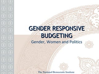 GENDER RESPONSIVEGENDER RESPONSIVE
BUDGETINGBUDGETING
Gender, Women and Politics
The National Democratic Institute
 