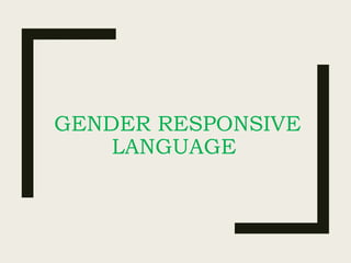 GENDER RESPONSIVE
LANGUAGE
 