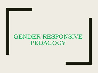 GENDER RESPONSIVE
PEDAGOGY
 