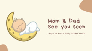 See you soon
Mom & Dad
Dedy's & Evan's Baby Gender Reveal
 
