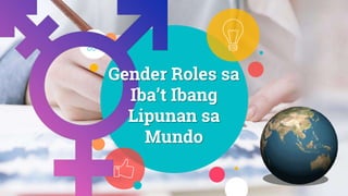 Gender Roles sa
Iba’t Ibang
Lipunan sa
Mundo
 