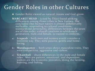 Gender Roles in other Cultures
      Gender Roles viewed as natural, innate and God -given.
  MARGARET MEAD – (cited by T...