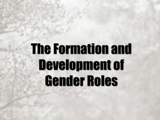 The Formation and
Development of
Gender Roles
 