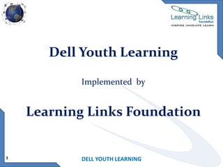 Dell Youth Learning
Implemented by

Learning Links Foundation

1

DELL YOUTH LEARNING

 