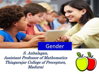 Gender
S. Anbalagan,
Assistant Professor of Mathematics
Thiagarajar College of Preceptors,
Madurai
 