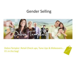Gender Selling  Debra Templar: Retail Check ups, Tune Ups & Makeovers....It’s in the bag!  