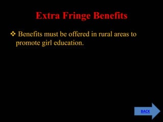 Extra Fringe Benefits
 Benefits must be offered in rural areas to
promote girl education.
BACK
 