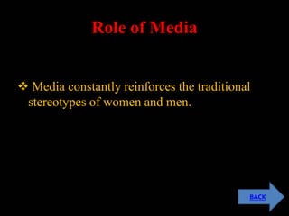 Role of Media
 Media constantly reinforces the traditional
stereotypes of women and men.
BACK
 