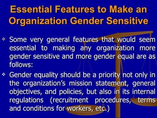 Essential Features to Make an Organization Gender Sensitive <ul><li>Some very general features that would seem essential t...