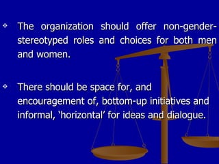 <ul><li>The organization should offer non-gender-stereotyped roles and choices for both men and women. </li></ul><ul><li>T...