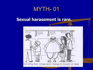 MYTH- 01 <ul><li>Sexual harassment is rare. </li></ul>