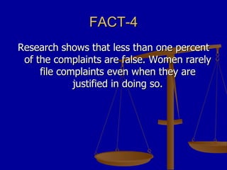 FACT-4 <ul><li>Research shows that less than one percent of the complaints are false. Women rarely file complaints even wh...