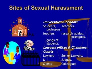 Sites of Sexual Harassment <ul><li>Universities & Schools </li></ul><ul><li>Students, Teachers, professors,  </li></ul><ul...