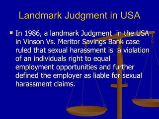 Landmark Judgment in USA <ul><li>In 1986, a landmark Judgment  in the USA in Vinson Vs. Meritor Savings Bank case ruled th...