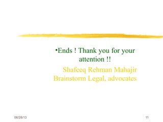 06/28/13 11
•Ends ! Thank you for your
attention !!
Shafeeq Rehman Mahajir
Brainstorm Legal, advocates
 