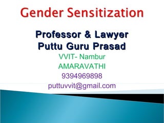 Professor & LawyerProfessor & Lawyer
Puttu Guru PrasadPuttu Guru Prasad
VVIT- Nambur
AMARAVATHI
9394969898
puttuvvit@gmail.com
 