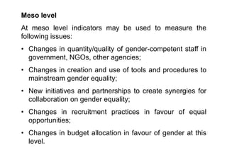 Micro level
Indicators at this level are needed in order to
measure the following:
• Participation (quantity/quality) of w...