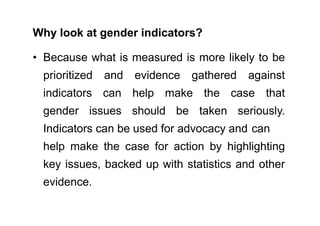 • They enable better planning and actions.
Gender indicators can be used to evaluate the
outcomes of gender-focused and ma...