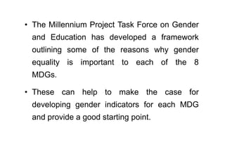 MDGs and the importance of gender equality
Goal 1. Eradicate extreme poverty and
hunger
• Equal access for women to basic ...
