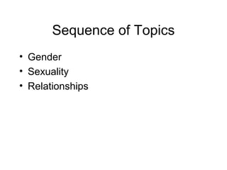 Sequence of Topics
• Gender
• Sexuality
• Relationships
 