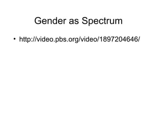Gender as Spectrum
• http://video.pbs.org/video/1897204646/
 