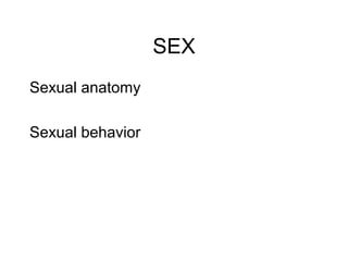 SEX
Sexual anatomy
Sexual behavior
 
