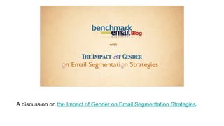 A discussion on  the Impact of Gender on Email Segmentation Strategies . 