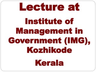 Lecture at
Institute of
Management in
Government (IMG),
Kozhikode
Kerala
 