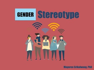 GENDER Stereotype
Mayuree Srikulwong, PhD
 