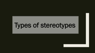 Types of stereotypes
 