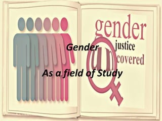 Gender
As a field of Study
 