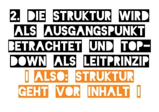 2. Die Struktur wird
 als Ausgangspunkt
betrachtet und Top-
down als Leitprinzip
   I also: Struktur
  geht vor Inhalt I
 