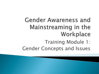 Training Module 1:
Gender Concepts and Issues
 